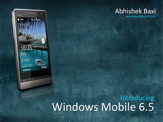 Abhishek Baxi www.baxiabhishek.info IntroducingWindows Mobile 6.5 