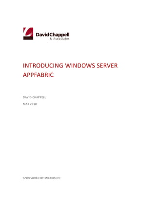 INTRODUCING WINDOWS SERVER
APPFABRIC


DAVID CHAPPELL

MAY 2010




SPONSORED BY MICROSOFT
 