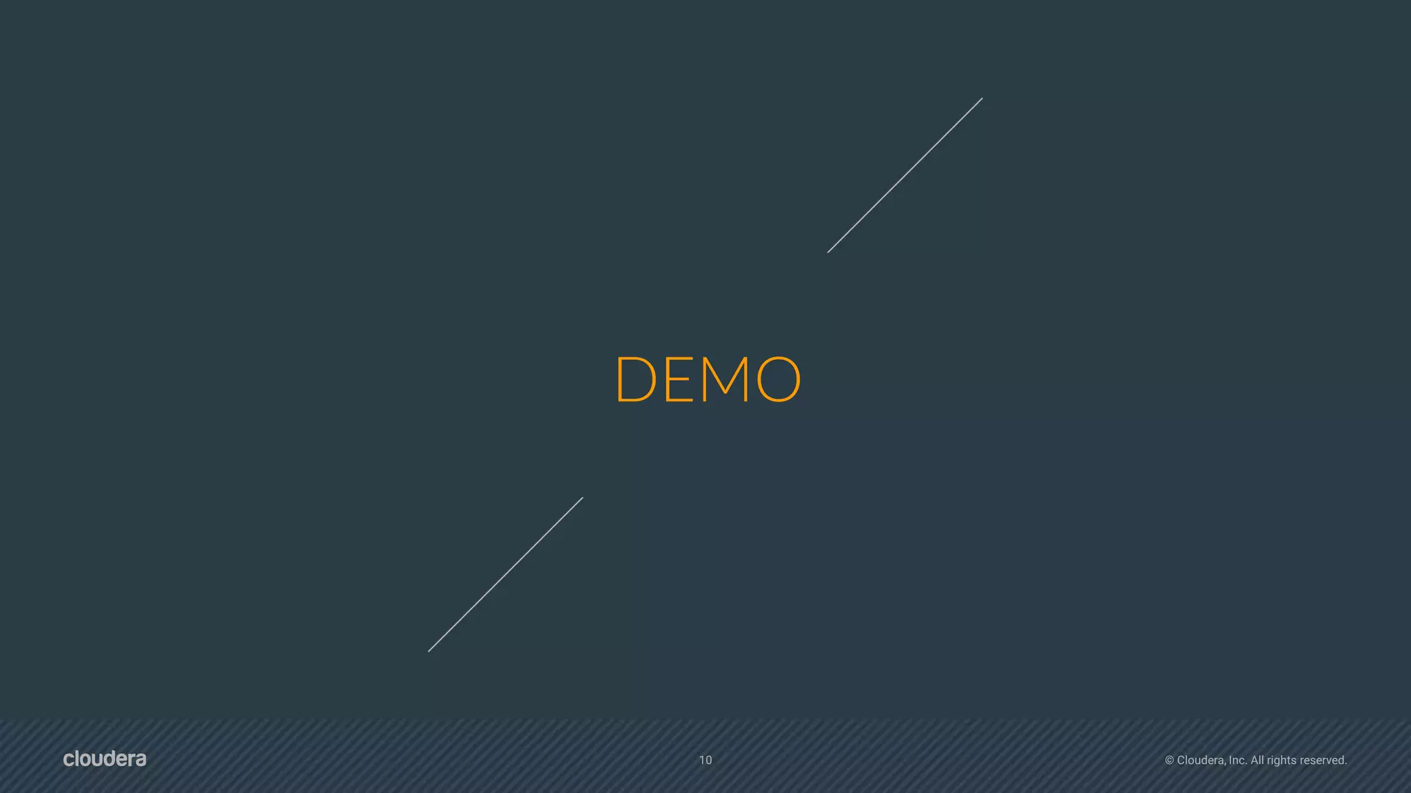 10 © Cloudera, Inc. All rights reserved.
DEMO
 