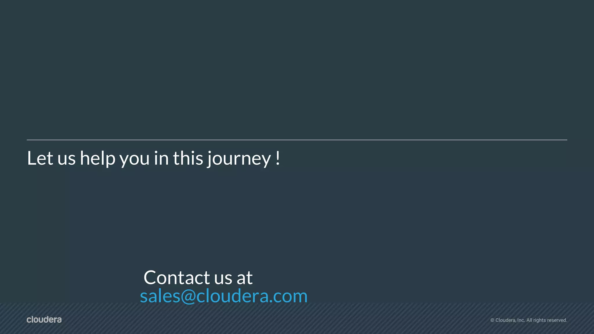 © Cloudera, Inc. All rights reserved.
Let us help you in this journey !
Contact us at
sales@cloudera.com
 