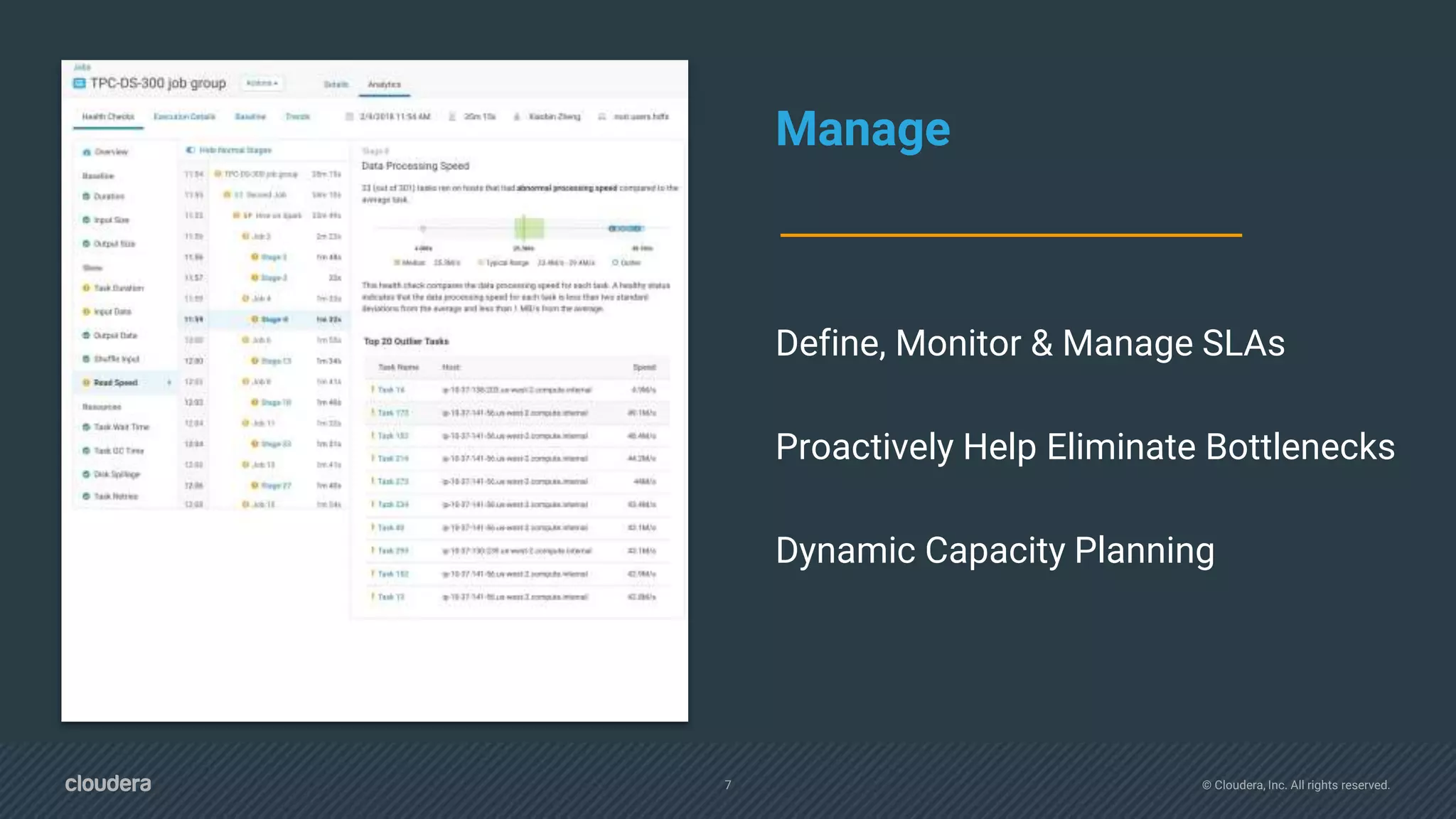 7 © Cloudera, Inc. All rights reserved.
Manage
Define, Monitor & Manage SLAs
Proactively Help Eliminate Bottlenecks
Dynamic Capacity Planning
 