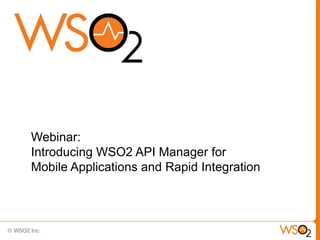 Webinar:
Introducing WSO2 API Manager for
Mobile Applications and Rapid Integration
 
