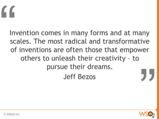Invention comes in many forms and at many
scales. The most radical and transformative
 of inventions are often those that empower
     others to unleash their creativity – to
             pursue their dreams.
                   Jeff Bezos
 