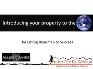 The Listing Roadmap to Success Introducing your property to the   