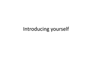 Introducing yourself
 