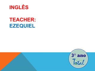 INGLÊS
TEACHER:
EZEQUIEL
 