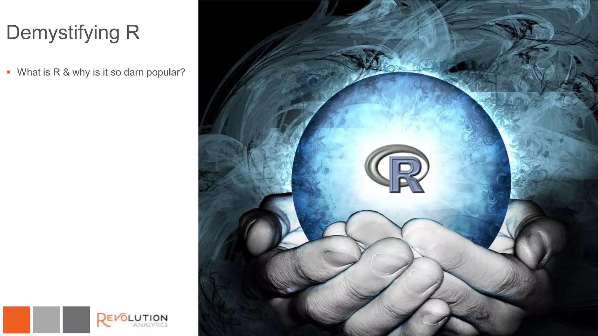 Demystifying R
 What is R & why is it so darn popular?

 