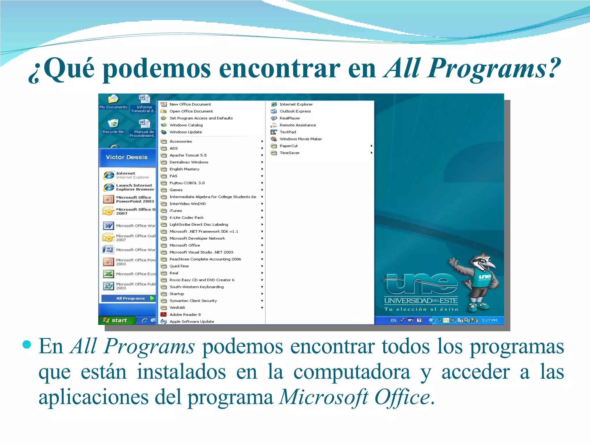 ¿ Qué   podemos   encontrar en  All Programs? En  All Programs  podemos  encontrar  todos  los  programas  que están instalados en la computadora y acceder a las aplicaciones del programa  Microsoft Office . 