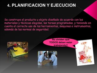 4. PLANIFICACION Y EJECUCION
No olviden que
TODOS deben estar
trabajando!!
 