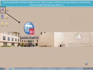 Tras la operación anterior, podemos ver como nuestro archivo esta guardado en el escritorio
Con el nombre de Ejercicio Semi 5.1
 