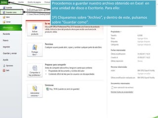 Procedemos a guardar nuestro archivo obtenido en Excel en
una unidad de disco o Escritorio. Para ello:
1º) Cliqueamos sobre “Archivo”, y dentro de este, pulsamos
sobre “Guardar como”.
 