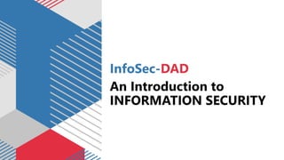 An Introduction to
INFORMATION SECURITY
InfoSec-DAD
 