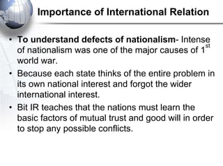 Importance of International Relation

• To understand defects of nationalism- Intense
                                    ...