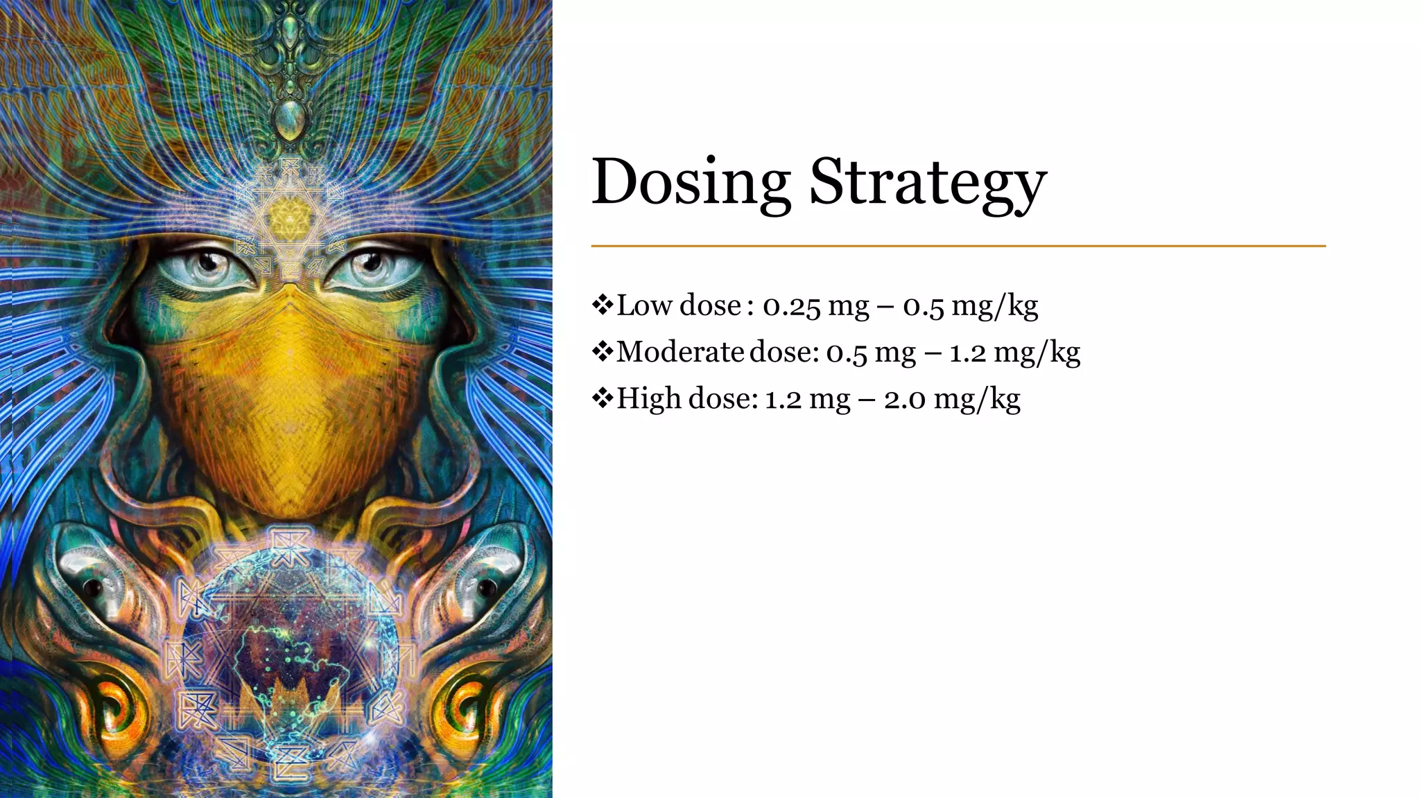 Dosing Strategy
❖Low dose: 0.25 mg – 0.5 mg/kg
❖Moderatedose: 0.5 mg – 1.2 mg/kg
❖High dose: 1.2 mg – 2.0 mg/kg
 
