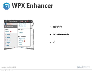 WPX Enhancer


                               • security

                               • improvements

                               • UI




 Bologna - WordCamp 2012

venerdì 23 novembre 12
 