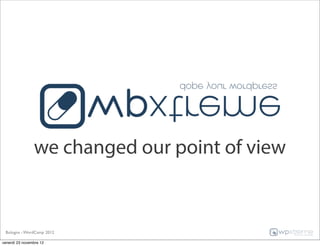 we changed our point of view


 Bologna - WordCamp 2012

venerdì 23 novembre 12
 