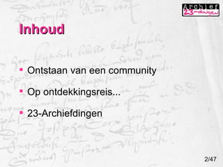 Inhoud 2/47 Ontstaan van een community Op ontdekkingsreis... 23-Archiefdingen 