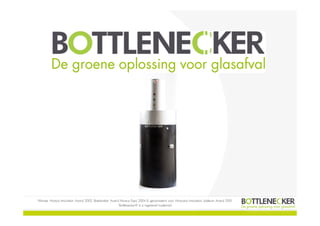 Winnaar Horeca Innovation Award 2002, Baanbreker Award Horeca Expo 2004 & genomineerd voor Horecava Innovation Jubileum Award 2010
                                                      Bottlenecker® is a registered trademark
 