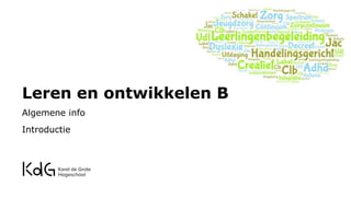 Leren en ontwikkelen B
Algemene info
Introductie
 