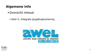  Overzicht inhoud
 Deel 2: Integrale jeugdhulpverlening
Algemene info
27
 