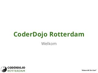CoderDojo Rotterdam
Welkom

“Above All: Be Cool“

 