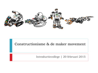 Constructionisme & de maker movement
Introductiecollege | 20 februari 2015
 