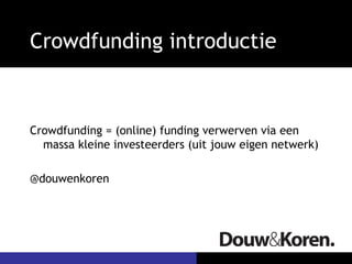 Crowdfunding introductie



Crowdfunding = (online) funding verwerven via een
  massa kleine investeerders (uit jouw eigen netwerk)

@douwenkoren
 