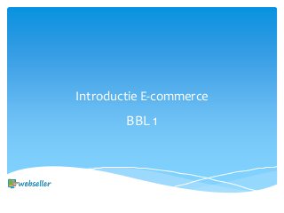 Introductie E-commerce
BBL 1
 