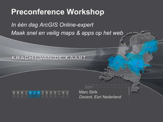 Preconference Workshop
In één dag ArcGIS Online-expert
Maak snel en veilig maps & apps op het web




                         Marc Strik
                         Docent, Esri Nederland
 