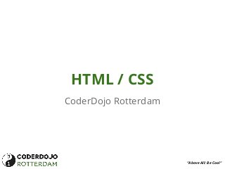 HTML / CSS
CoderDojo Rotterdam

“Above All: Be Cool“

 
