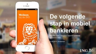 De volgende 
stap in mobiel 
bankieren 
Max Mouwen, Directeur Internet & Mobiel 
@maxmouwen 
10.09.2014 | Amsterdam 
 