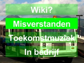 Misverstanden Wiki? Toekomstmuziek In bedrijf 