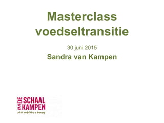 Masterclass
voedseltransitie
30 juni 2015
Sandra van Kampen
 