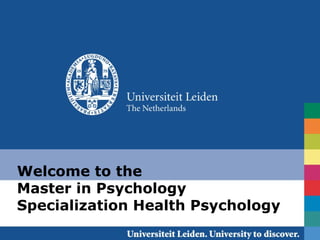 Welcome to the
Master in Psychology
Specialization Health Psychology
                 Leiden/ August 30, 2012 /Health Psychology
 