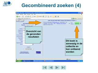Gecombineerd zoeken (4)
Overzicht van
de gevonden
resultaten
Dit boek is
aanwezig in de
collectie en
kan ontleend
worden
 