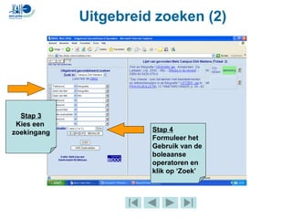 Uitgebreid zoeken (2)
Stap 3
Kies een
zoekingang Stap 4
Formuleer het
Gebruik van de
boleaanse
operatoren en
klik op ‘Zoek’
 