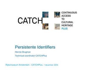 Persistente Identifiers Hennie Brugman Technical coordinator CATCHPlus 