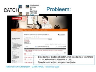 Probleem:  Steeds meer digitale objecten, met steeds meer identifiers In web context: identifier = URL Steeds vaker extern aangeboden (web) 