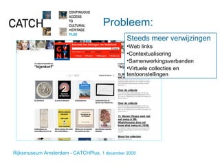 Probleem: Steeds meer verwijzingen Web links Contextualisering Samenwerkingsverbanden Virtuele collecties en tentoonstellingen 