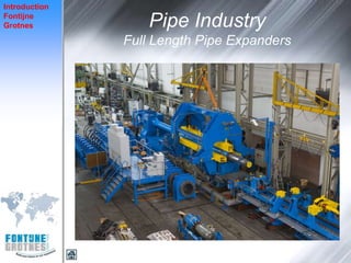 Introduction
Fontijne
Grotnes           Pipe Industry
               Full Length Pipe Expanders
 