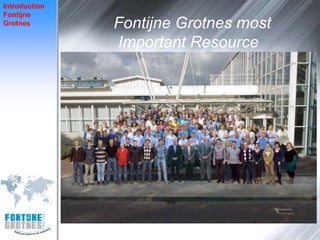 Introduction
Fontijne
Grotnes        Fontijne Grotnes most
               Important Resource
 