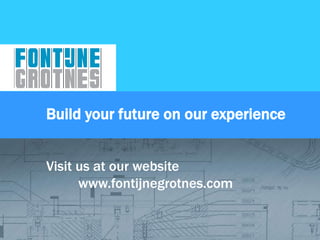 Build your future on our experience


Visit us at our website
      www.fontijnegrotnes.com
 