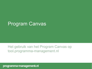 Program Canvas
Het gebruik van het Program Canvas op
tool.programma-management.nl
 