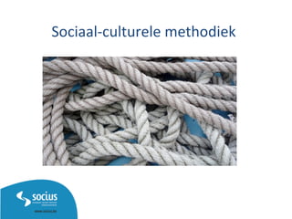 Sociaal-­‐culturele	
  methodiek	
  
 