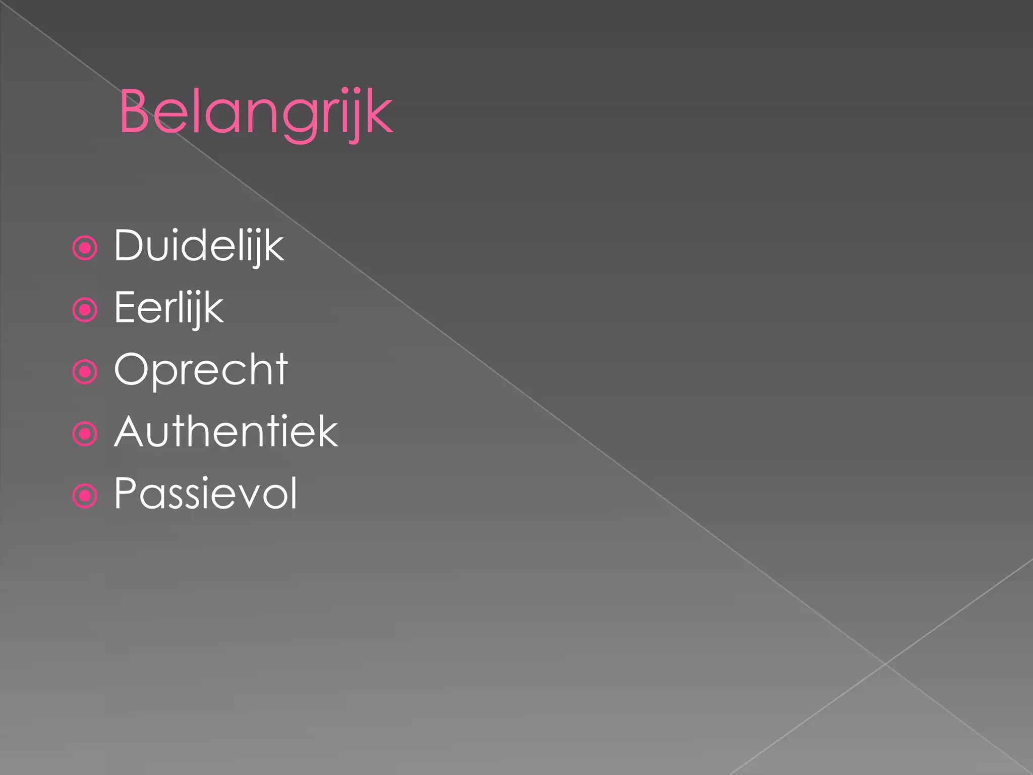Belangrijk

 Duidelijk
 Eerlijk
 Oprecht
 Authentiek
 Passievol
 
