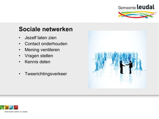 Sociale netwerken Jezelf laten zien Contact onderhouden Mening ventileren Vragen stellen Kennis delen Tweerichtingsverkeer 