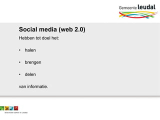 Social media (web 2.0) Hebben tot doel het: halen brengen delen van informatie. 