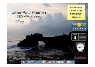 Workshop:
                        Succesvol
Jean-Paul Haenen        Netwerken
 - CEO KWAN Leisure -    Online
 