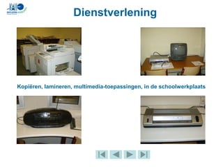 Dienstverlening
Kopiëren, lamineren, multimedia-toepassingen, in de schoolwerkplaats
 