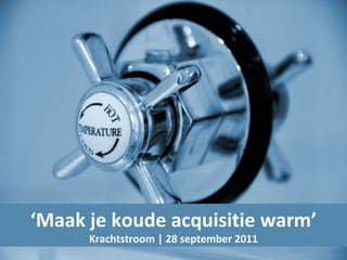 ‘Maak je koude acquisitie warm’
      Krachtstroom | 28 september 2011
 